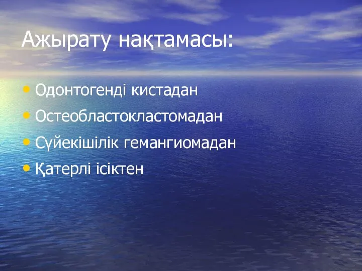 Ажырату нақтамасы: Одонтогенді кистадан Остеобластокластомадан Сүйекішілік гемангиомадан Қатерлі ісіктен