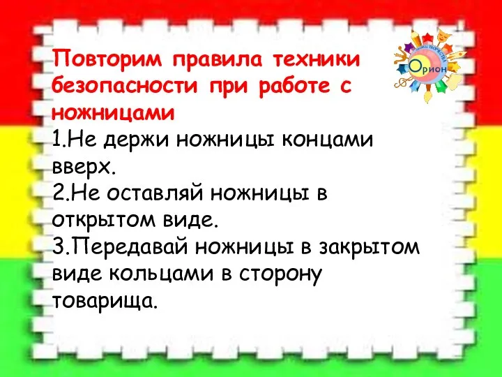 Повторим правила техники безопасности при работе с ножницами 1.Не держи ножницы концами