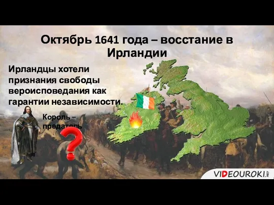 Октябрь 1641 года – восстание в Ирландии Ирландцы хотели признания свободы вероисповедания