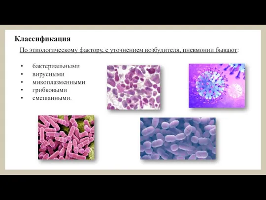 Классификация По этиологическому фактору, с уточнением возбудителя, пневмонии бывают: бактериальными вирусными микоплазменными грибковыми смешанными.