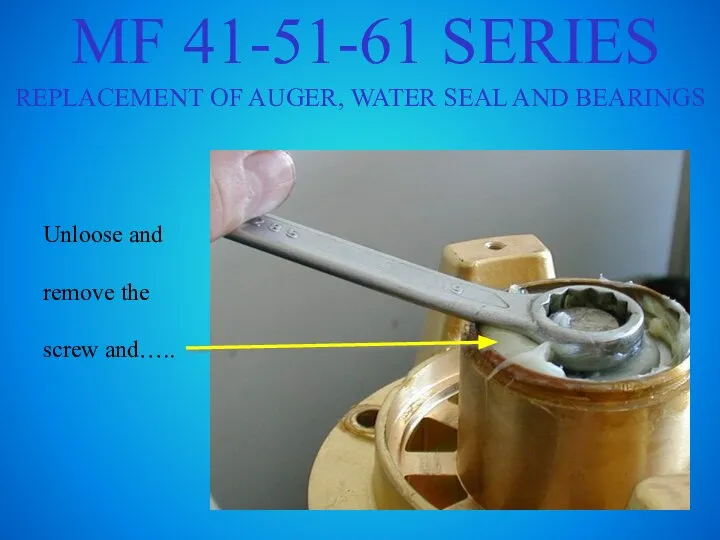 MF 41-51-61 SERIES REPLACEMENT OF AUGER, WATER SEAL AND BEARINGS Unloose and remove the screw and…..