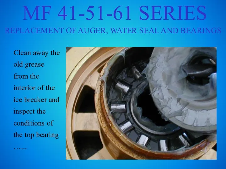 MF 41-51-61 SERIES REPLACEMENT OF AUGER, WATER SEAL AND BEARINGS Clean away