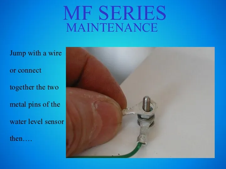 MF SERIES MAINTENANCE Jump with a wire or connect together the two