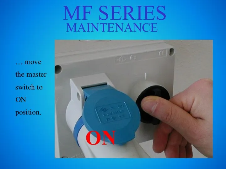 MF SERIES MAINTENANCE … move the master switch to ON position. ON