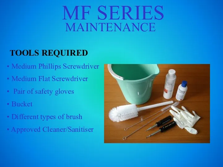 MF SERIES MAINTENANCE TOOLS REQUIRED Medium Phillips Screwdriver Medium Flat Screwdriver Pair