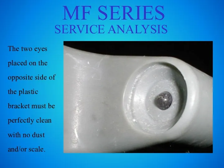 MF SERIES SERVICE ANALYSIS The two eyes placed on the opposite side