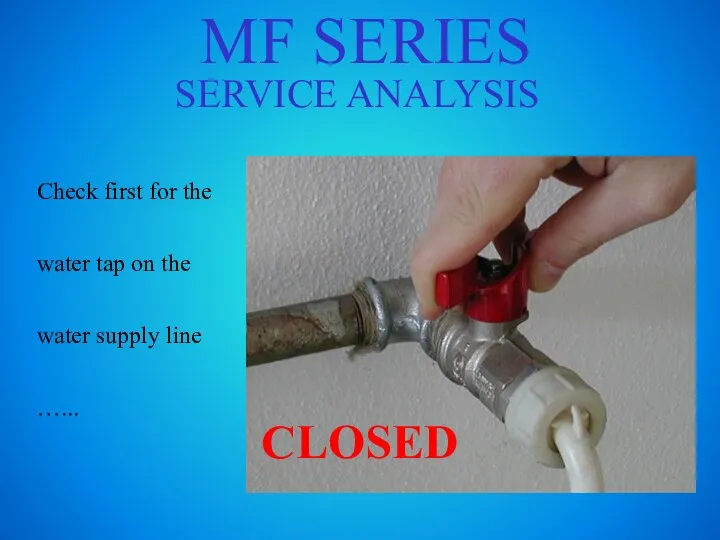 MF SERIES SERVICE ANALYSIS Check first for the water tap on the
