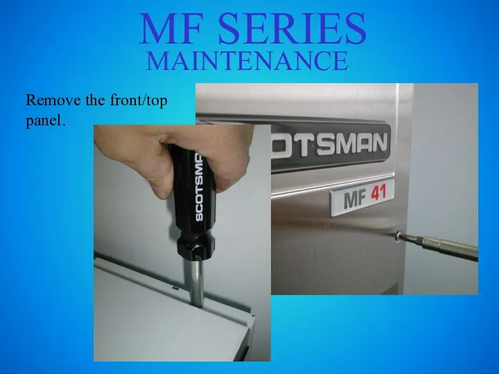 MF SERIES MAINTENANCE Remove the front/top panel.