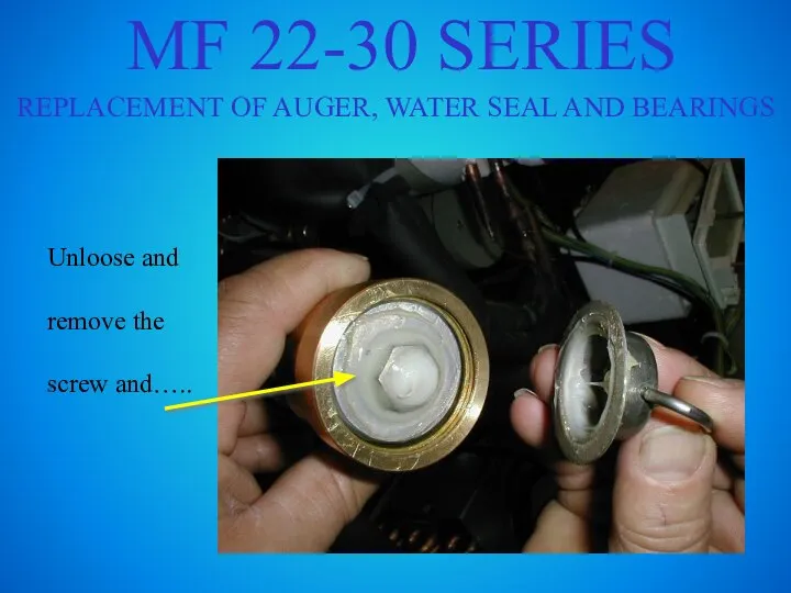 MF 22-30 SERIES REPLACEMENT OF AUGER, WATER SEAL AND BEARINGS Unloose and remove the screw and…..