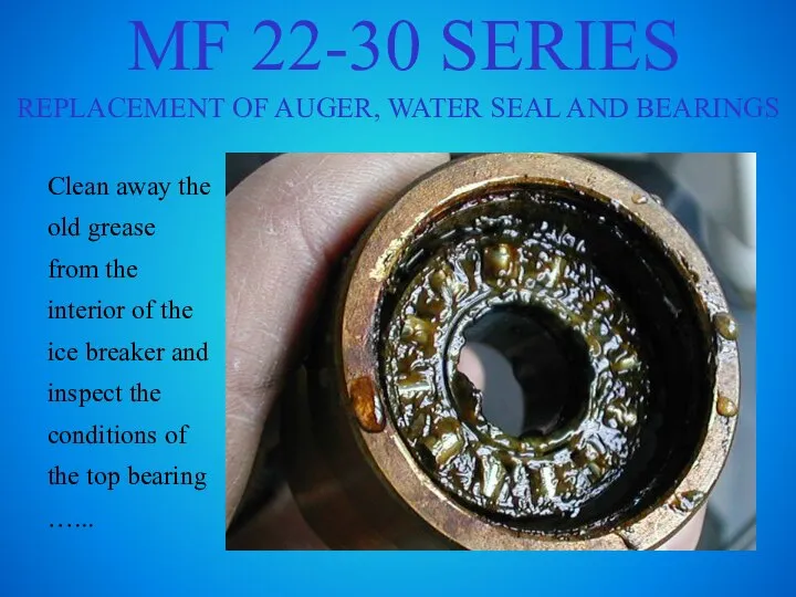 MF 22-30 SERIES REPLACEMENT OF AUGER, WATER SEAL AND BEARINGS Clean away