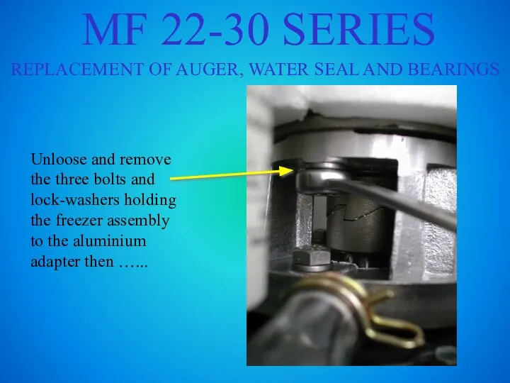 MF 22-30 SERIES REPLACEMENT OF AUGER, WATER SEAL AND BEARINGS Unloose and