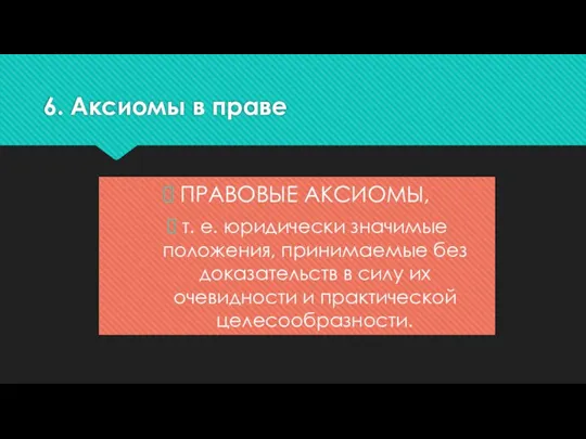 6. Аксиомы в праве ПРАВОВЫЕ АКСИОМЫ, т. е. юридически значимые положения, принимаемые