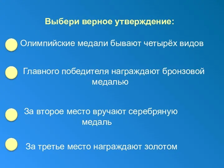 Выбери верное утверждение: Олимпийские медали бывают четырёх видов Главного победителя награждают бронзовой