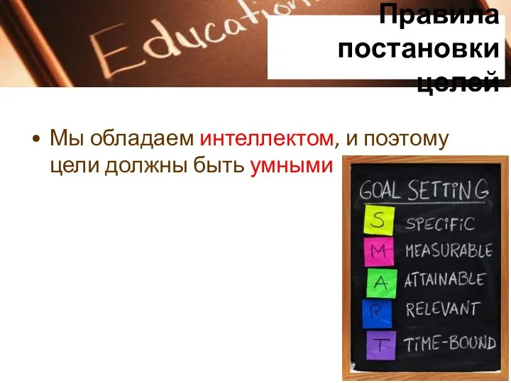 Правила постановки целей Мы обладаем интеллектом, и поэтому цели должны быть умными