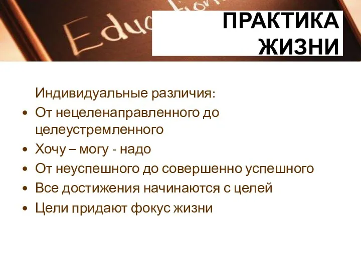 ПРАКТИКА ЖИЗНИ Индивидуальные различия: От нецеленаправленного до целеустремленного Хочу – могу -