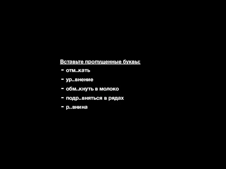 Вставьте пропущенные буквы: отм..кать ур..внение обм..кнуть в молоко подр..вняться в рядах р..внина