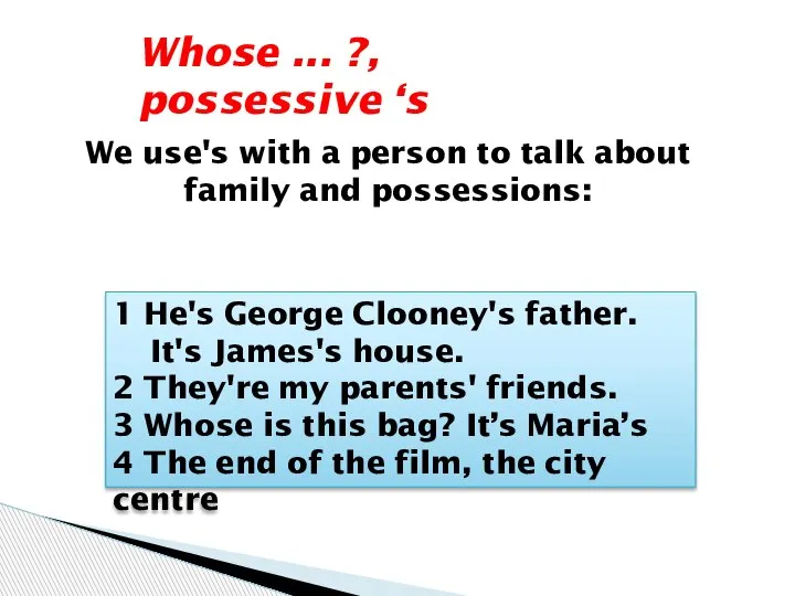 Whose ... ?, possessive ‘s We use's with a person to talk