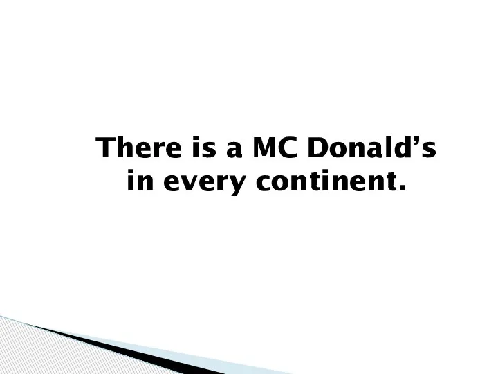 There is a MC Donald’s in every continent.