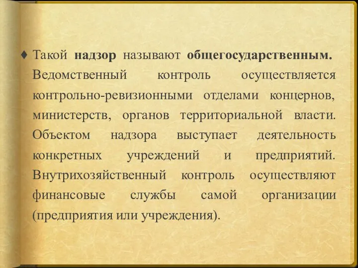 Такой надзор называют общегосударственным. Ведомственный контроль осуществляется контрольно-ревизионными отделами концернов, министерств, органов