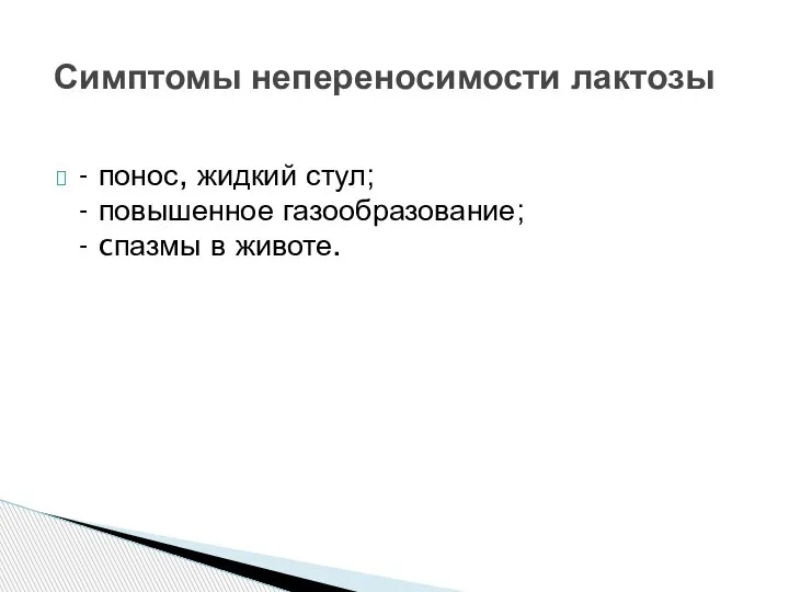 - понос, жидкий стул; - повышенное газообразование; - cпазмы в животе. Cимптомы непереносимости лактозы