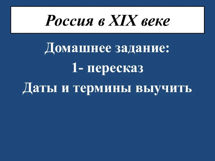 Россия в XIX веке Домашнее задание: 1- пересказ Даты и термины выучить