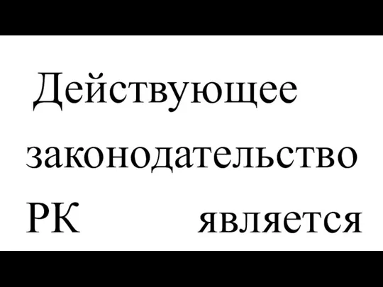 Действующее законодательство РК является одним из самых жестких в мире по отношению