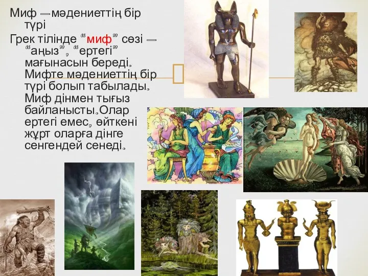Миф –мәдениеттің бір түрі Грек тілінде “миф” сөзі – “аңыз”, “ертегі” мағынасын