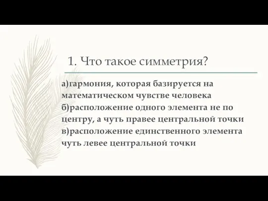 1. Что такое симметрия? а)гармония, которая базируется на математическом чувстве человека б)расположение