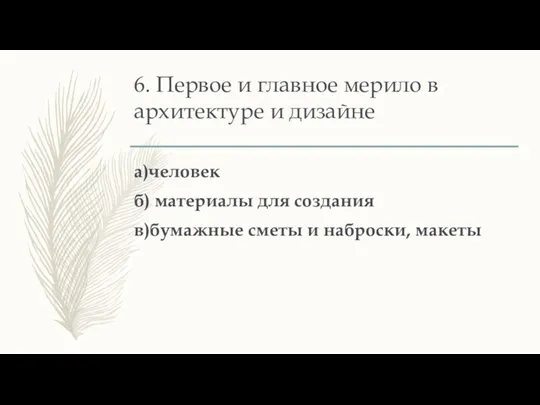 6. Первое и главное мерило в архитектуре и дизайне а)человек б) материалы