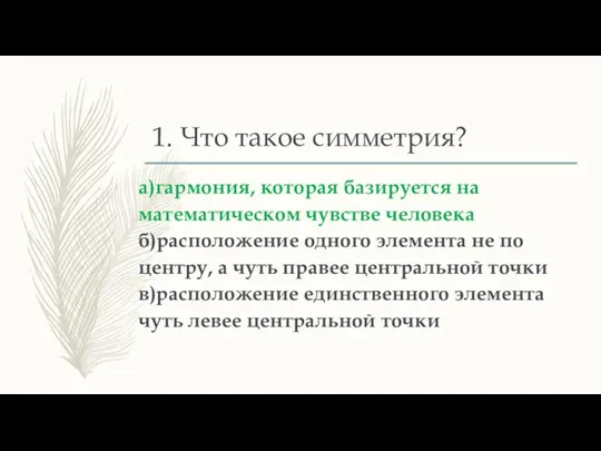 1. Что такое симметрия? а)гармония, которая базируется на математическом чувстве человека б)расположение