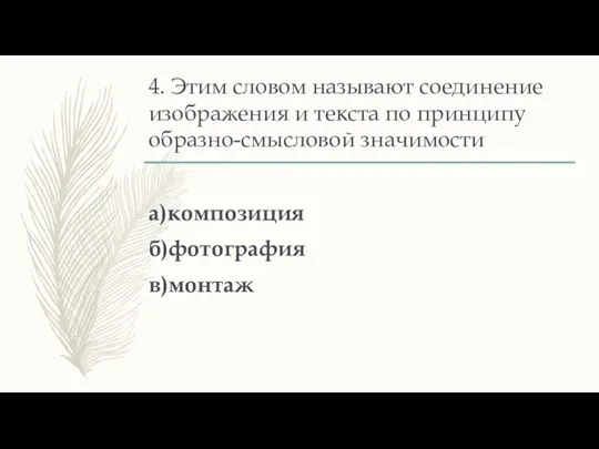 4. Этим словом называют соединение изображения и текста по принципу образно-смысловой значимости а)композиция б)фотография в)монтаж