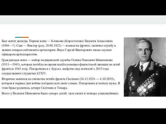 Был женат дважды. Первая жена — Казакова (Коростелова) Евдокия Алексеевна (1904—?). Сын