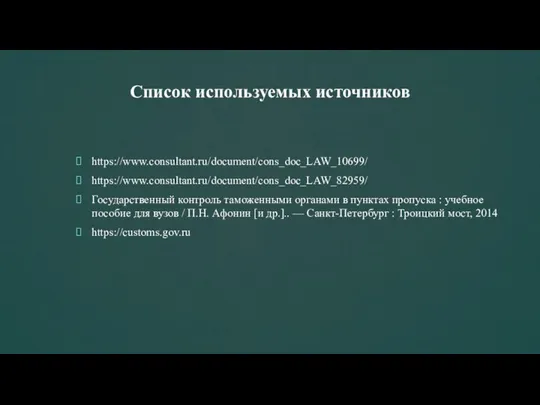 Список используемых источников https://www.consultant.ru/document/cons_doc_LAW_10699/ https://www.consultant.ru/document/cons_doc_LAW_82959/ Государственный контроль таможенными органами в пунктах пропуска