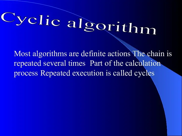Cyclic algorithm Most algorithms are definite actions The chain is repeated several