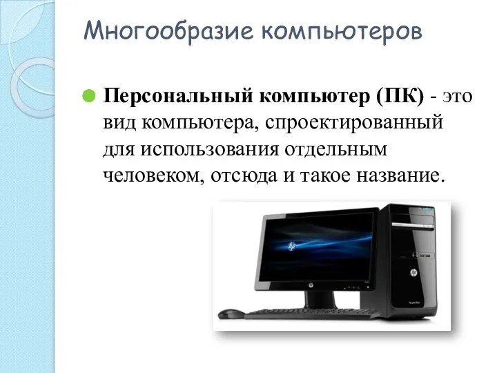 Многообразие компьютеров Персональный компьютер (ПК) - это вид компьютера, спроектированный для использования