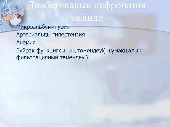 Диабетикалық нефропатия кезінде Микроальбуминурия Артериальды гипертензия Анемия Бүйрек функциясының төмендеуі( шумақшалық фильтрацияның төмендеуі)