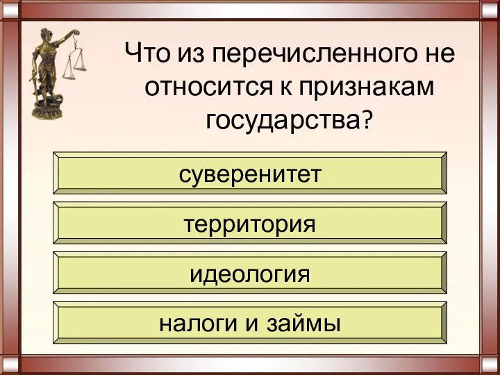 Что из перечисленного не относится к признакам государства? суверенитет территория идеология налоги и займы