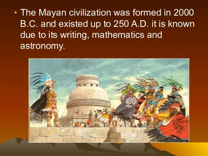 The Mayan civilization was formed in 2000 B.C. and existed up to