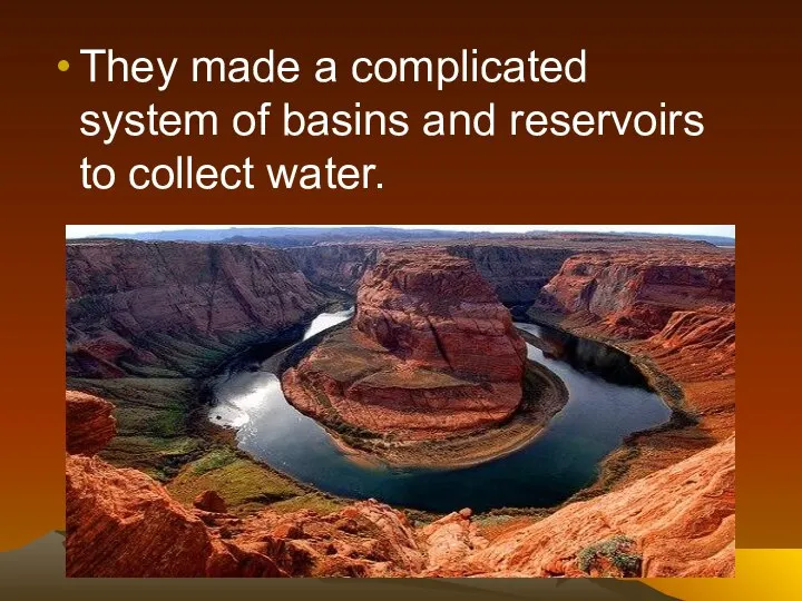 They made a complicated system of basins and reservoirs to collect water.