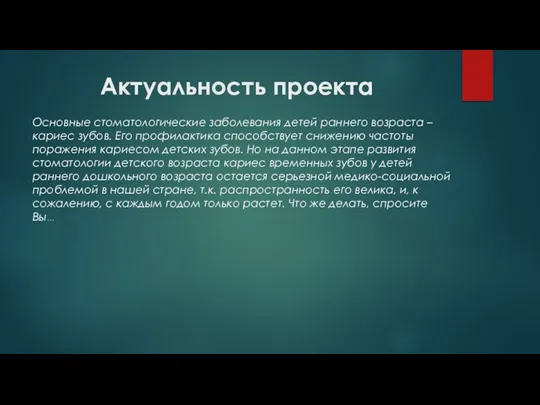 Актуальность проекта Основные стоматологические заболевания детей раннего возраста – кариес зубов. Его