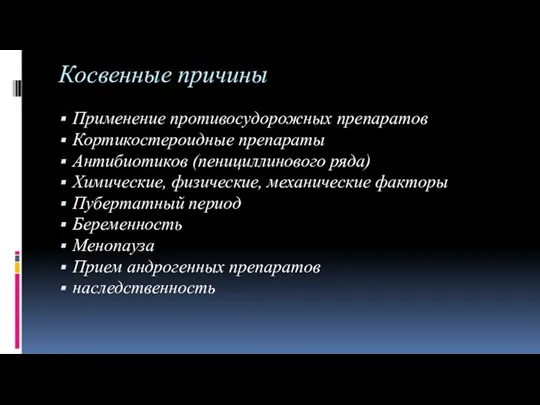 Косвенные причины Применение противосудорожных препаратов Кортикостероидные препараты Антибиотиков (пенициллинового ряда) Химические, физические,