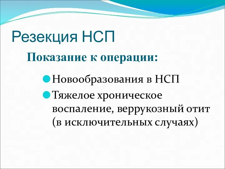 Резекция НСП Новообразования в НСП Тяжелое хроническое воспаление, веррукозный отит (в исключительных случаях) Показание к операции: