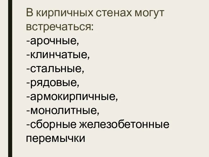 В кирпичных стенах могут встречаться: -арочные, -клинчатые, -стальные, -рядовые, -армокирпичные, -монолитные, -сборные железобетонные перемычки