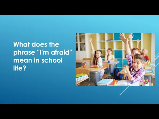 What does the phrase "I'm afraid" mean in school life?