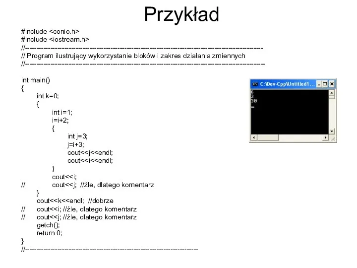 Przykład #include #include //------------------------------------------------------------------------------------------------------- // Program ilustrujący wykorzystanie bloków i zakres działania