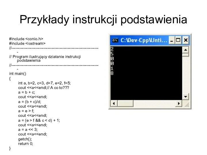 Przykłady instrukcji podstawienia #include #include //------------------------------------------------------------------ // Program ilustrujący działanie instrukcji podstawienia