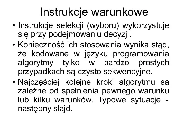 Instrukcje warunkowe Instrukcje selekcji (wyboru) wykorzystuje się przy podejmowaniu decyzji. Konieczność ich