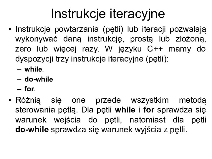 Instrukcje iteracyjne Instrukcje powtarzania (pętli) lub iteracji pozwalają wykonywać daną instrukcję, prostą