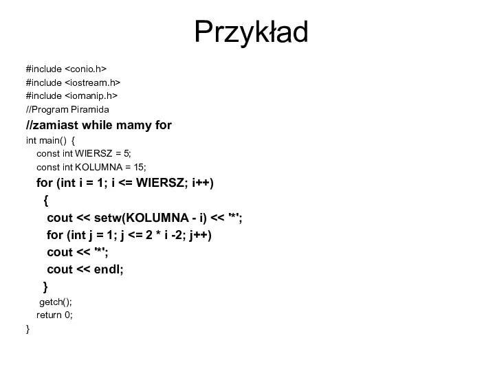 Przykład #include #include #include //Program Piramida //zamiast while mamy for int main()