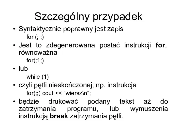 Szczególny przypadek Syntaktycznie poprawny jest zapis for (; ;) Jest to zdegenerowana